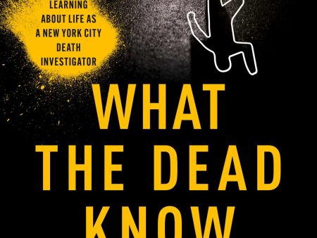 Barbara Butcher - What the Dead Know: Learning About Life as a New York City Death Investigator Cheap