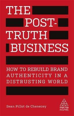 The Post-Truth Business : How To Rebuild Brand Authenticity In A Distrusting World Sale