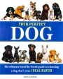 Your Perfect Dog: The Ultimate Breed-By-Breed Guide To Choosing A Dog That s Your Ideal Match Hot on Sale